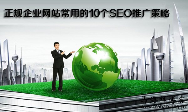 正规企业网站常用的10个SEO推广策略-马海祥博客
