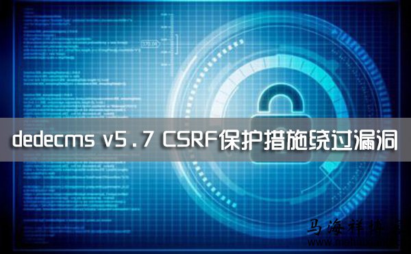 dedecms v5.7 CSRF保护措施绕过漏洞-马海祥博客